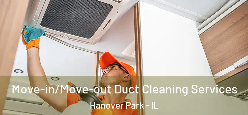  Move-in/Move-out Duct Cleaning Services Hanover Park - IL